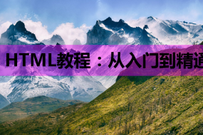 HTML教程:从入门到精通,打造你的网页开发基础