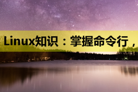 Linux知识:掌握命令行,开启你的系统管理员之路