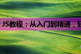 JS教程:从入门到精通,轻松掌握前端开发核心技能