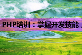 PHP培训:掌握开发技能,开启你的互联网职业生涯